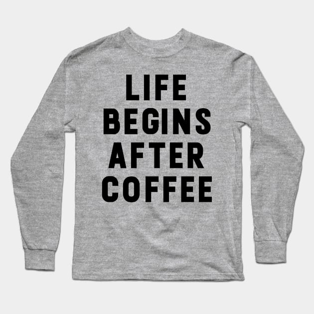 Life begins after coffee funny typography Long Sleeve T-Shirt by NomiCrafts